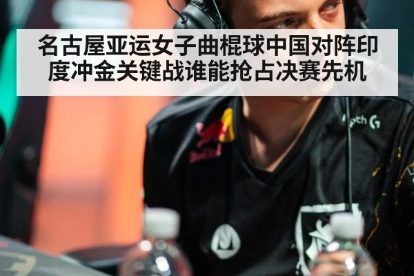名古屋亚运女子曲棍球中国对阵印度冲金关键战谁能抢占决赛先机